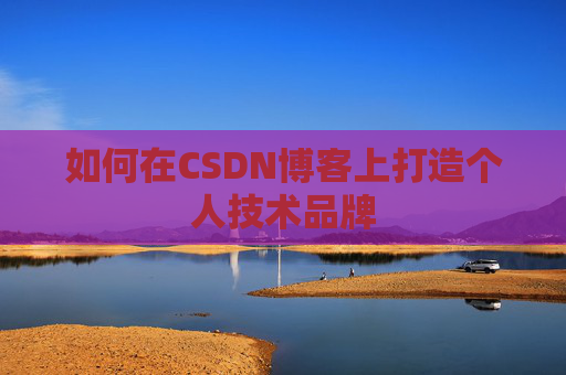 如何在CSDN博客上打造个人技术品牌
